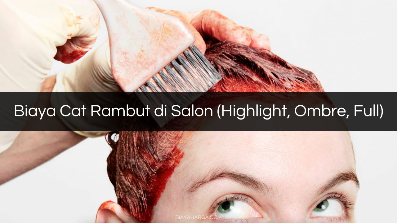 Biaya Cat Rambut di Salon (Highlight, Ombre, Full)