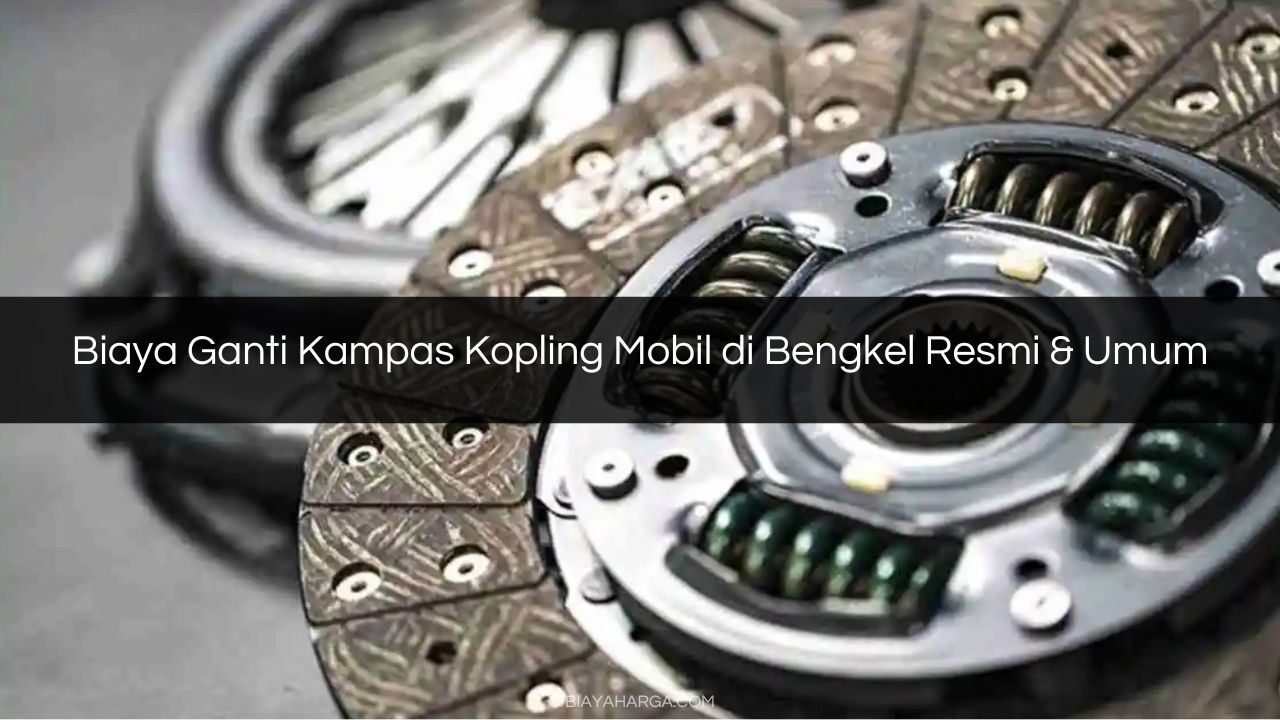 Biaya Ganti Kampas Kopling Mobil di Bengkel Resmi & Umum