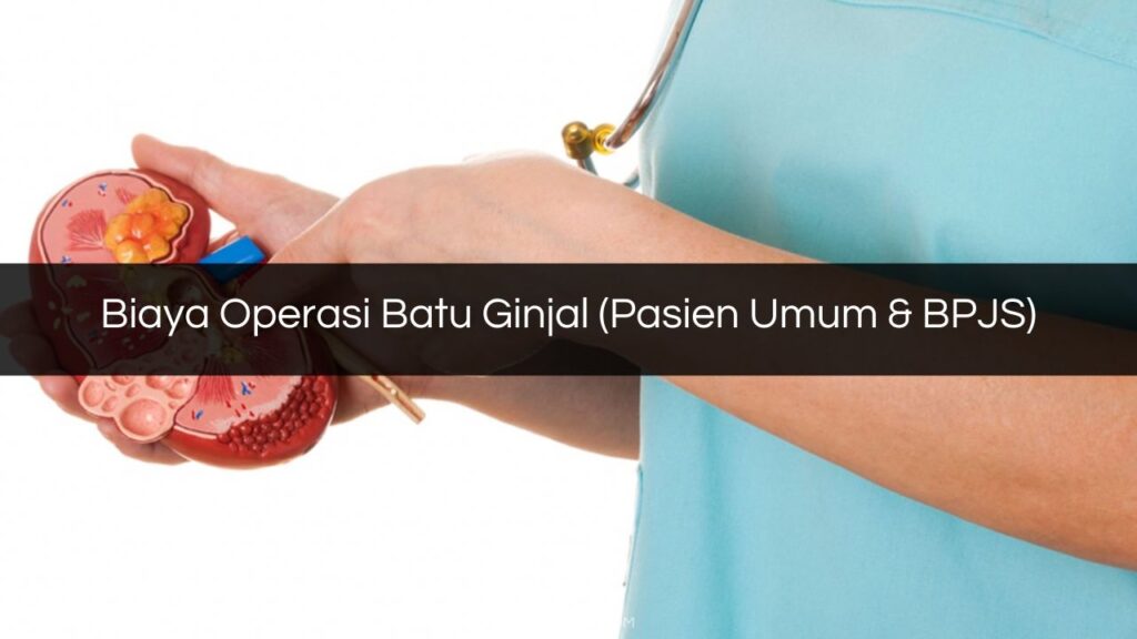 √ Biaya Operasi Batu Ginjal (Pasien Umum & BPJS) 2023