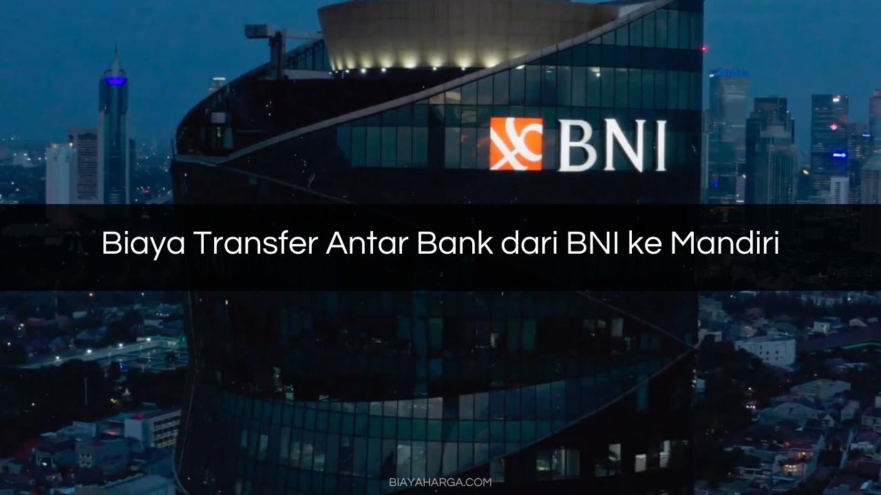 Biaya Transfer Antar Bank dari BNI ke Mandiri