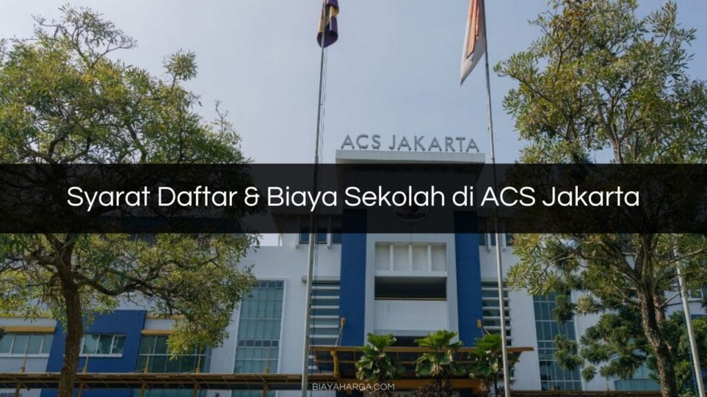 √ Syarat Daftar & Biaya Sekolah di ACS Jakarta 2023 Harga Biaya