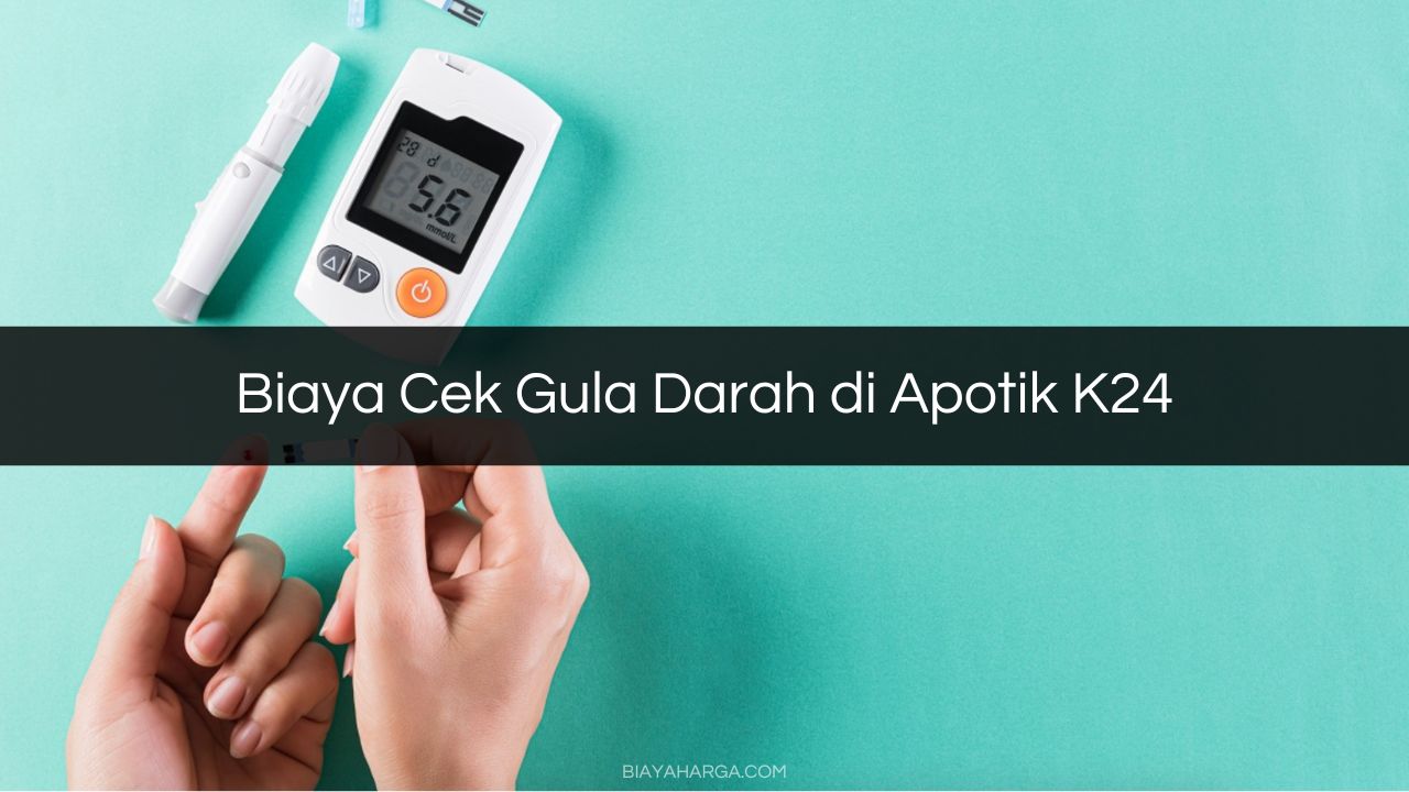 √ Biaya Cek Gula Darah Di Apotik K24 Semua Cabang 2023