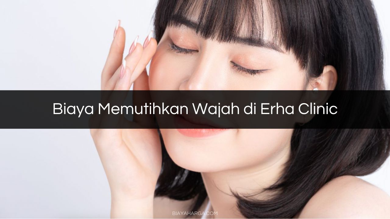 Biaya Memutihkan Wajah di Erha Clinic