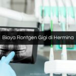 Biaya Rontgen Gigi di Hermina