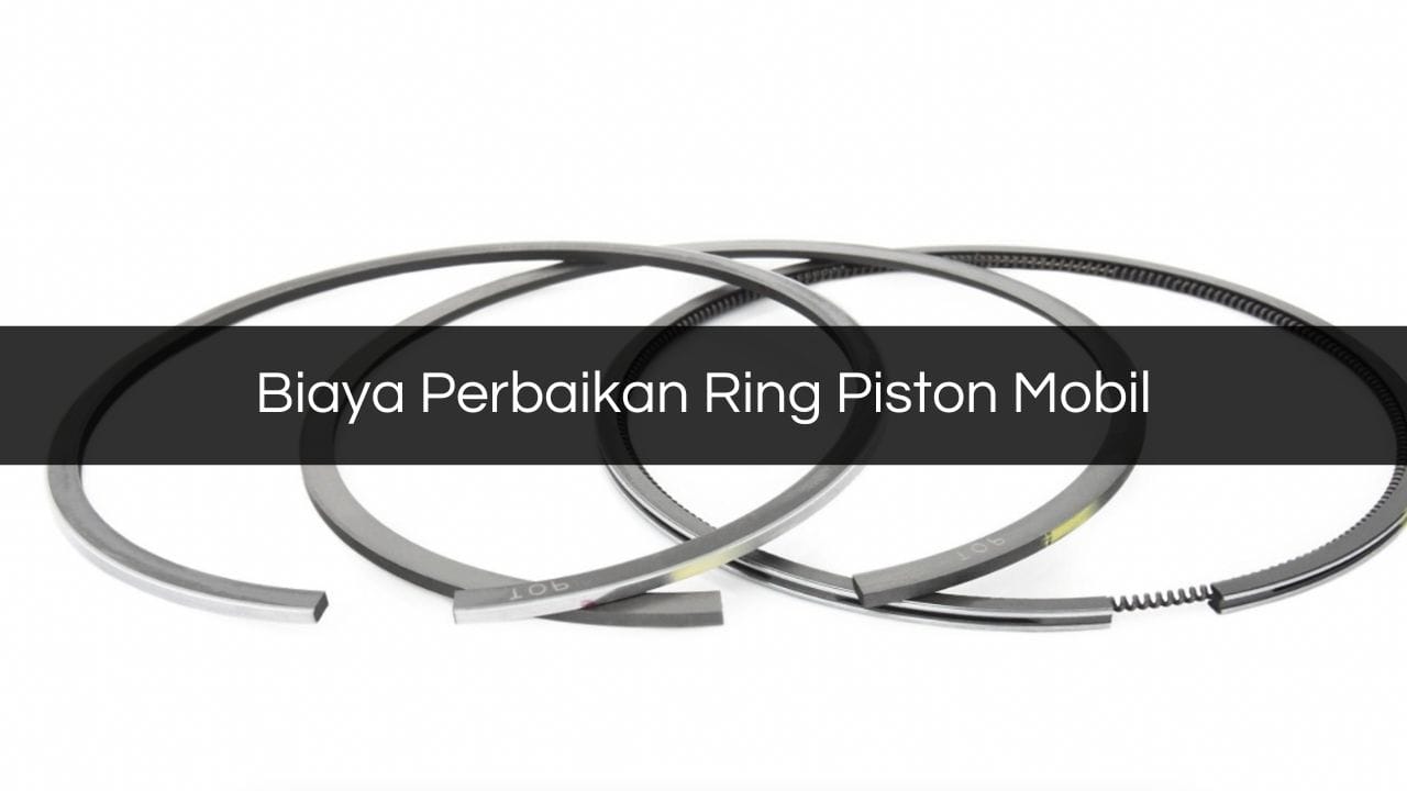 biaya perbaikan ring piston mobil